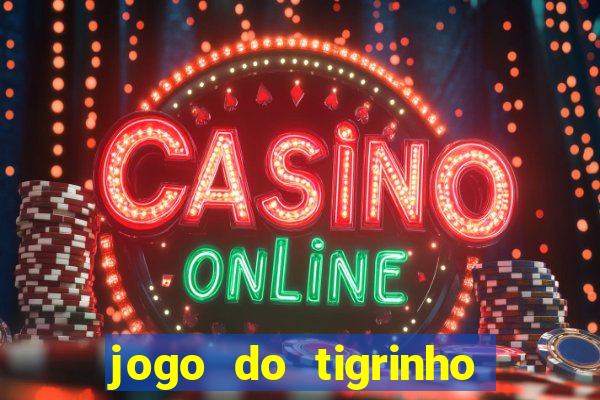 jogo do tigrinho sem depositar nada